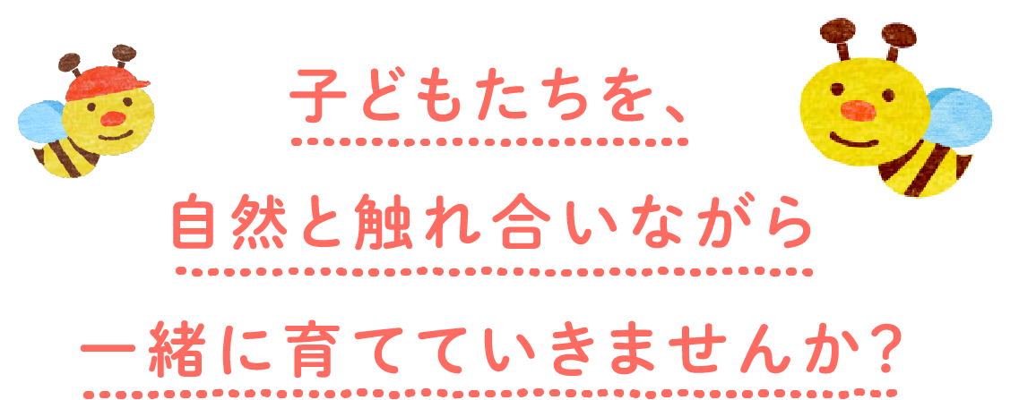 子どもたちを、自然と触れ合いながら一緒に育てていきませんか？