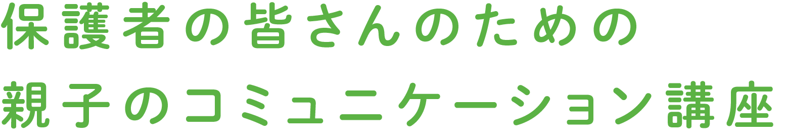 保護者の皆さんのための親子のコミュニケーション講座