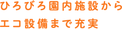 ひろびろ園内施設からエコ設備まで充実